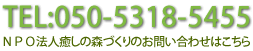 TEL:050-5318-5455 NPO法人癒しの森づくりのお問い合わせはこちら